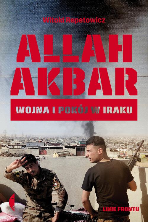 

Allah akbar Wojna i pokój w Iraku Witold Repetowic