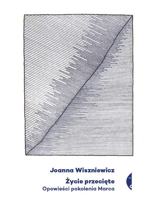 

Życie przecięte Opowieści pokolenia Marca Joanna W
