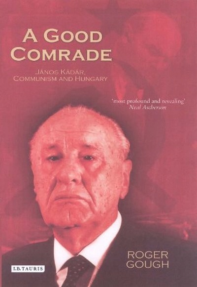 A Good Comrade: Janos Kadar, Communism and Hungary