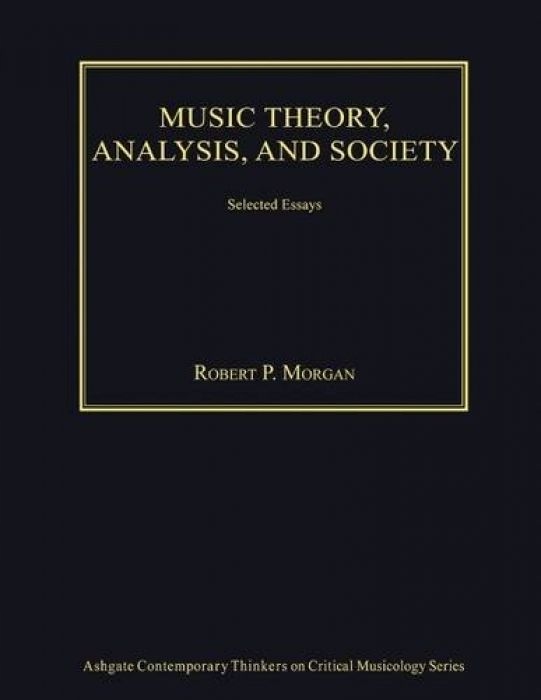 Robert P. Morgan Music Theory, Analysis, and Socie