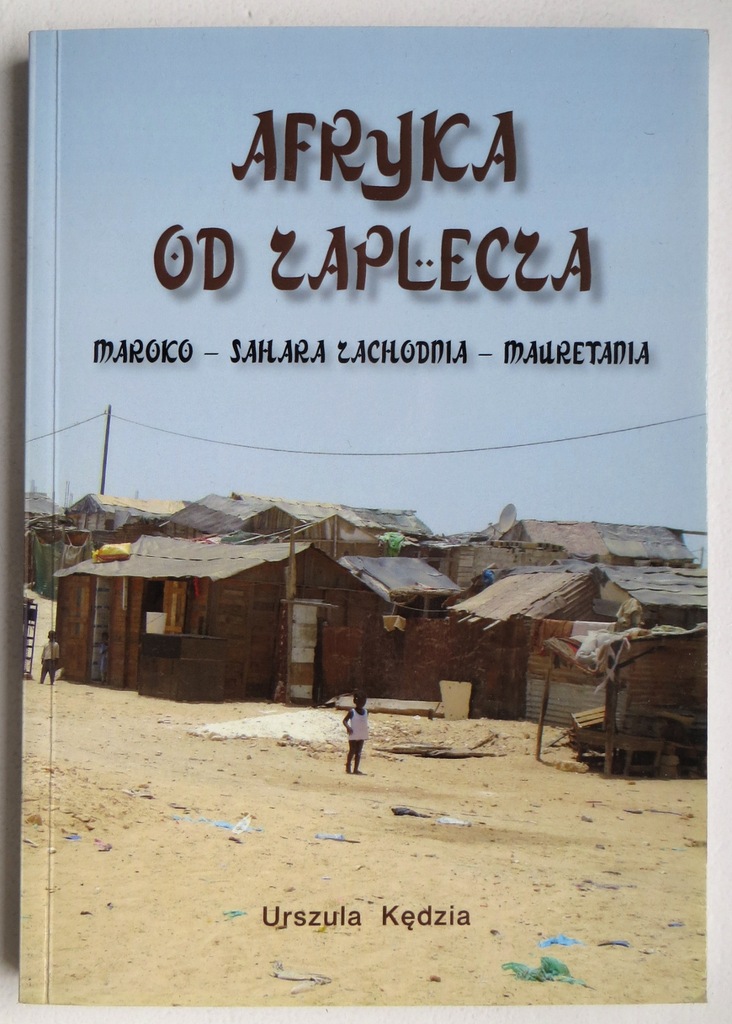 Urszula Kędzia Afryka od zaplecza Maroko Sahara