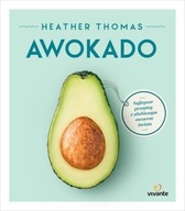 Awokado Najlepsze przepisy z ulubionym owocem świata, Heather Thomas