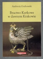 Grabowski - BRACTWO KURKOWE W DAWNYM KRAKOWIE