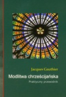 Modlitwa chrześcijańska. Praktyczny przewodnik