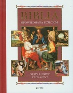 Biblia opowiedziana dzieciom Stary i Nowy Testament Praca zbiorowa