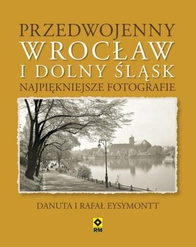 Przedwojenny Wrocław i Dolny Śląsk Danuta Eysymontt, Rafał Eysymontt