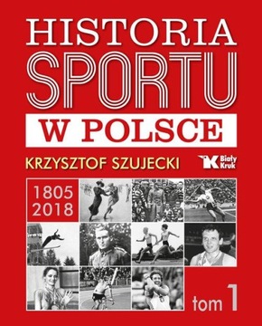 ИСТОРИЯ СПОРТА В ПОЛЬШЕ - ТОМ 1 ГОДЫ 1805-2018 КРЖИШТОФ ШУЕЦКИ