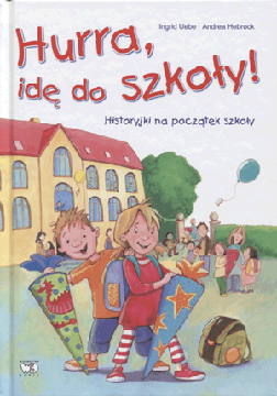 HURRA, IDĘ DO SZKOŁY Ingrid Uebe, Andrea Hebrock