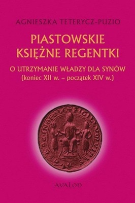 Piastowskie księżne regentki Agnieszka Teterycz-Puzio