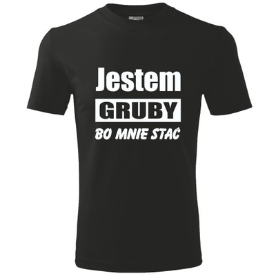T-shirt koszulka JESTEM GRUBY BO MNIE STAĆ M