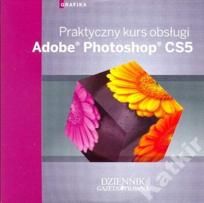 Adobe Photoshop CS5. Praktyczny kurs obsługi.
