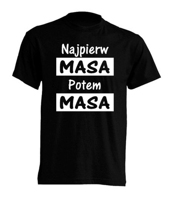 KOSZULKA śmieszne t-shirt NAJPIERW MASA POTEM MASA