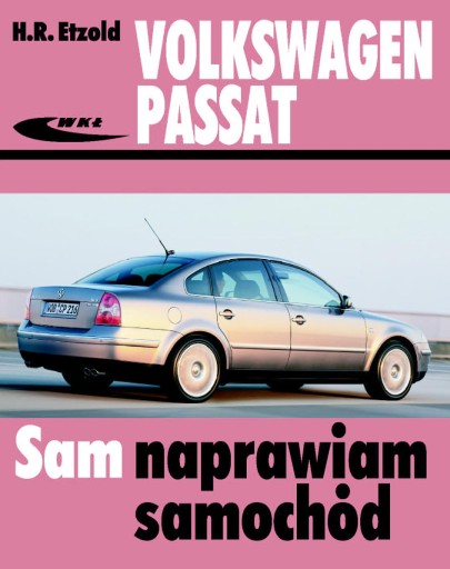 Sam naprawiam samochód Volkswagen Passat B5 FL (typ 3BG) Poradnik