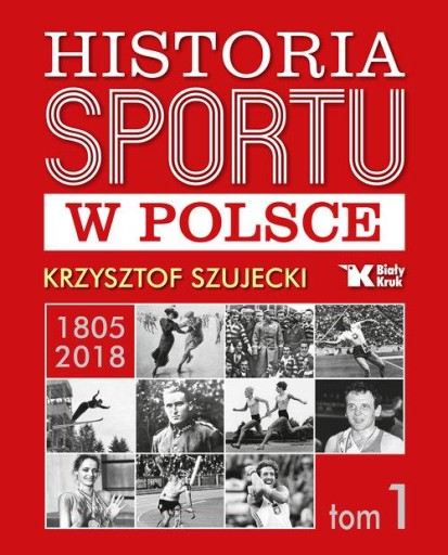 Historia sportu w Polsce 1805-2018 T.1 Biały Kruk