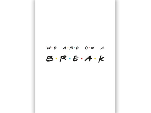 FRIENDS - PRZYJACIELE - WE'RE ON A BREAK - A3