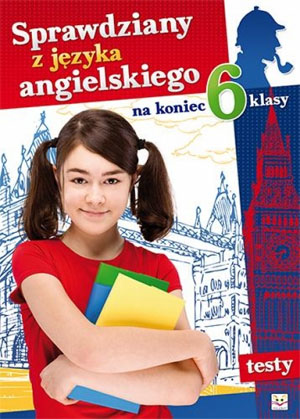 Sprawdziany z języka angielskiego na koniec 6 klasy Agata Dzierżyńska-Witko